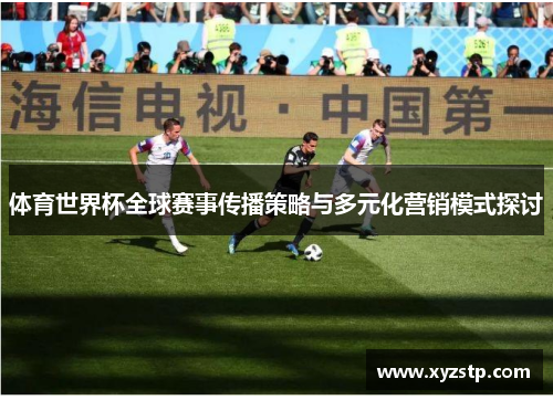 体育世界杯全球赛事传播策略与多元化营销模式探讨