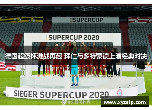 德国超级杯激战再起 拜仁与多特蒙德上演经典对决