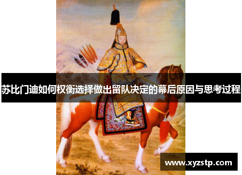 苏比门迪如何权衡选择做出留队决定的幕后原因与思考过程