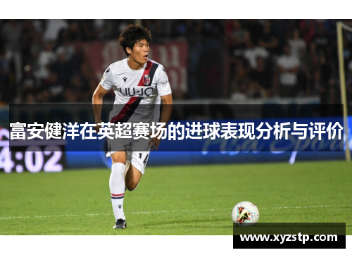 富安健洋在英超赛场的进球表现分析与评价