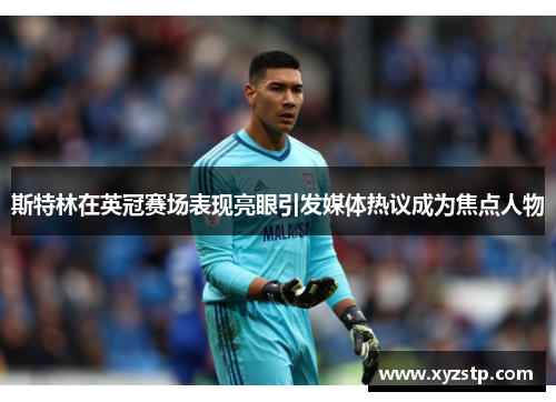 斯特林在英冠赛场表现亮眼引发媒体热议成为焦点人物