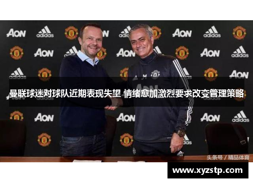 曼联球迷对球队近期表现失望 情绪愈加激烈要求改变管理策略